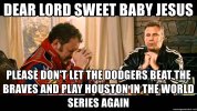 dear-lord-sweet-baby-jesus-please-dont-let-the-dodgers-beat-the-braves-and-play-houston-in-the...jpg